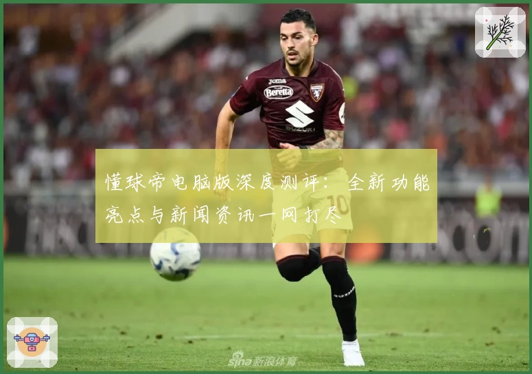 懂球帝电脑版深度测评:全新功能亮点与新闻资讯一网打尽
