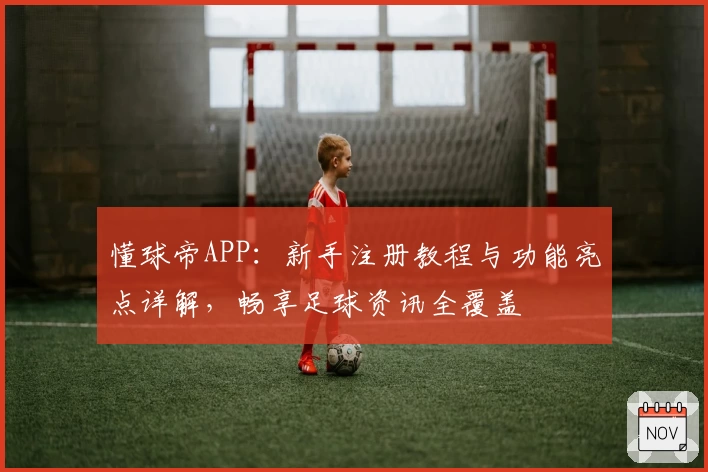 懂球帝APP：新手注册教程与功能亮点详解，畅享足球资讯全覆盖