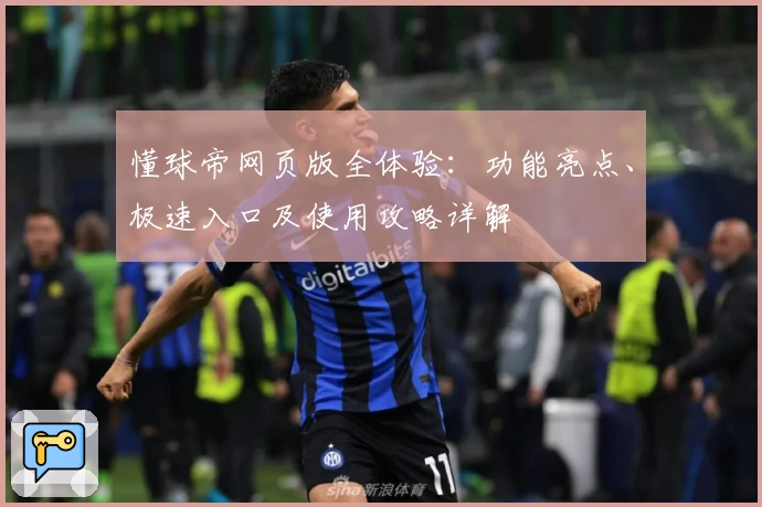 懂球帝网页版全体验：功能亮点、极速入口及使用攻略详解