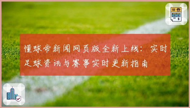懂球帝新闻网页版全新上线：实时足球资讯与赛事实时更新指南