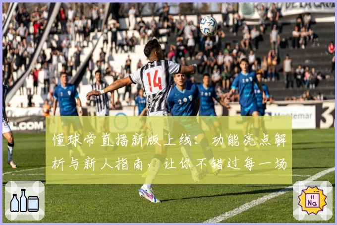 懂球帝直播新版上线：功能亮点解析与新人指南，让你不错过每一场精彩比赛