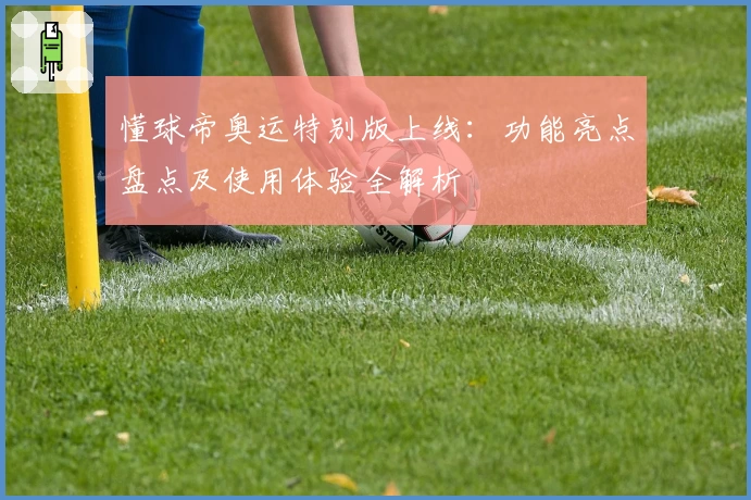 懂球帝奥运特别版上线：功能亮点盘点及使用体验全解析